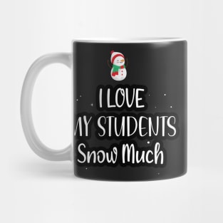 I Love My Students Snow Much / Funny Christmas Teacher Education Quote Mug